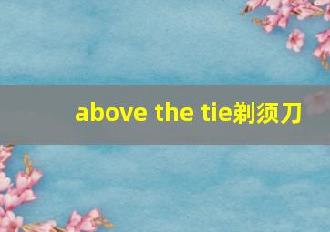 above the tie剃须刀